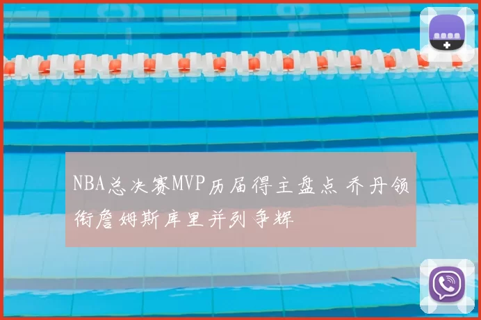 NBA总决赛MVP历届得主盘点 乔丹领衔詹姆斯库里并列争辉
