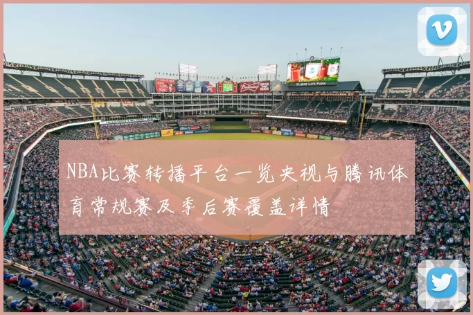 NBA比赛转播平台一览央视与腾讯体育常规赛及季后赛覆盖详情