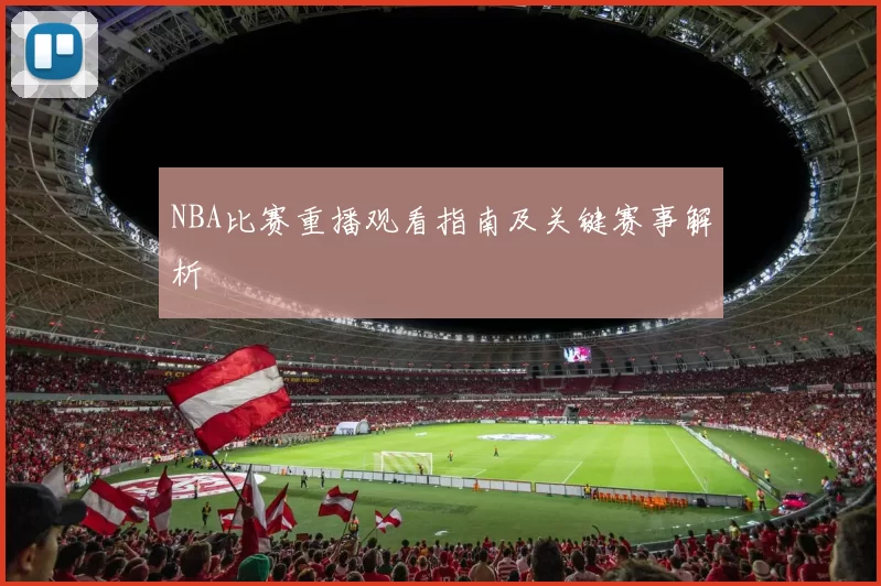 NBA比赛重播观看指南及关键赛事解析